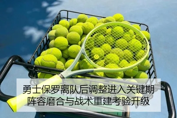 勇士保罗离队后调整进入关键期 阵容磨合与战术重建考验升级 | Sohu Sports